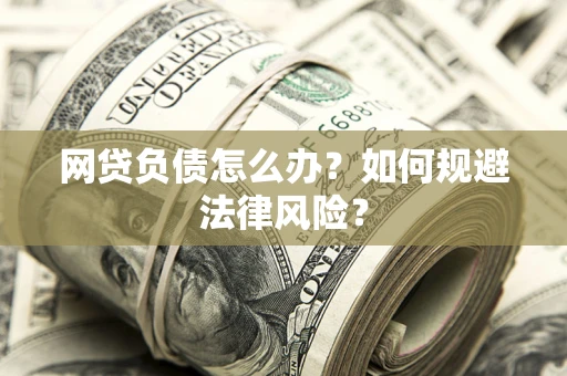 北京网贷负债怎么办？如何规避法律风险？