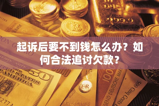 北京起诉后要不到钱怎么办？如何合法追讨欠款？