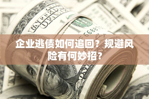 北京企业逃债如何追回？规避风险有何妙招？