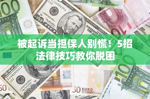 北京被起诉当担保人别慌！5招法律技巧救你脱困