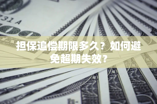 北京担保追偿期限多久?如何避免超期失效? 北京担保追偿期限多久?如何避免超期失效?