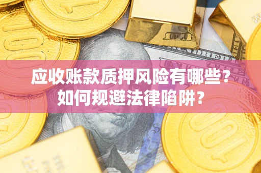 北京应收账款质押风险有哪些？如何规避法律陷阱？