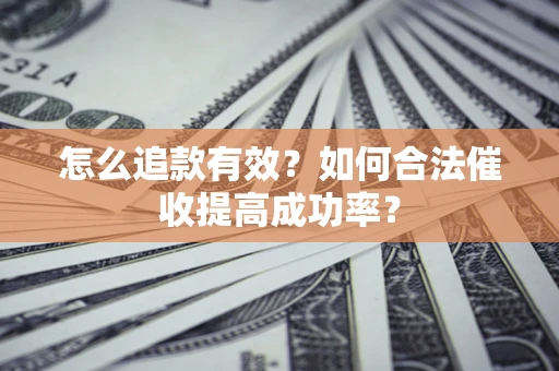 北京怎么追款有效？如何合法催收提高成功率？