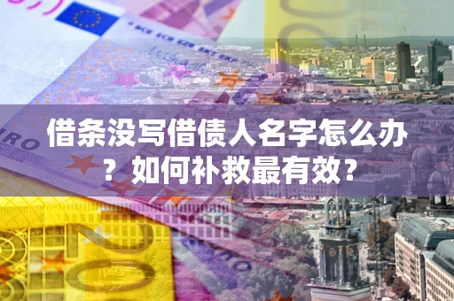 北京借条没写借债人名字怎么办？如何补救最有效？