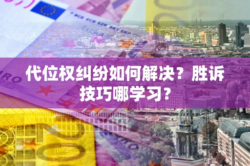 北京代位权纠纷如何解决？胜诉技巧哪学习？