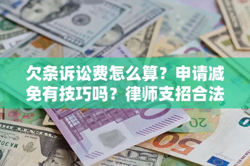 北京欠条诉讼费怎么算？申请减免有技巧吗？律师支招合法省钱