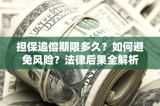 北京担保追偿期限多久？如何避免风险？法律后果全解析