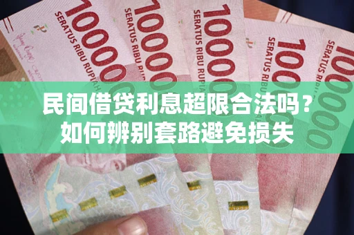 北京民间借贷利息超限合法吗？如何辨别套路避免损失