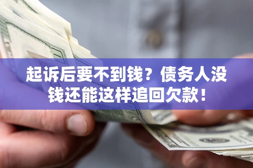 北京起诉后要不到钱？债务人没钱还能这样追回欠款！