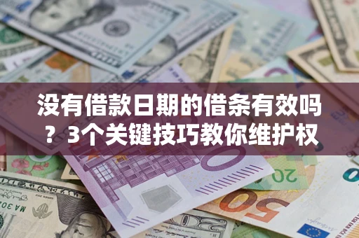 北京没有借款日期的借条有效吗？3个关键技巧教你维护权益