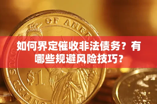 北京如何界定催收非法债务？有哪些规避风险技巧？