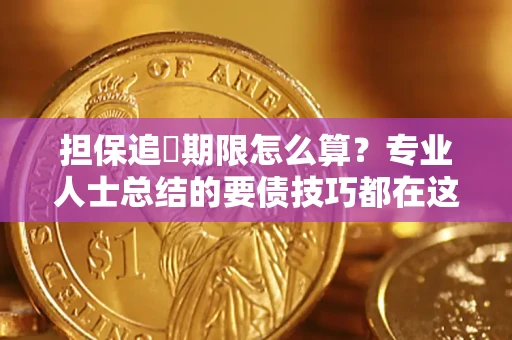 北京担保追償期限怎么算？专业人士总结的要债技巧都在这里了