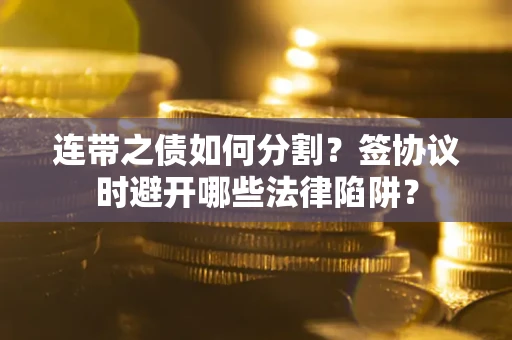 北京连带之债如何分割？签协议时避开哪些法律陷阱？