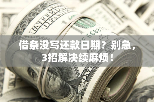 北京借条没写还款日期？别急，3招解决续麻烦！