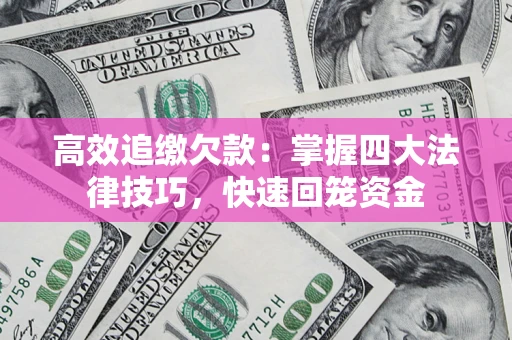 北京高效追缴欠款：掌握四大法律技巧，快速回笼资金