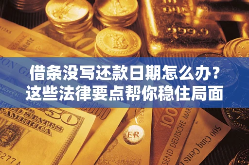 北京借条没写还款日期怎么办？这些法律要点帮你稳住局面