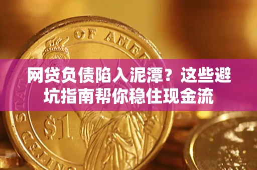 北京网贷负债陷入泥潭？这些避坑指南帮你稳住现金流