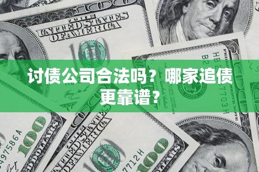 北京讨债公司合法吗？哪家追债更靠谱？