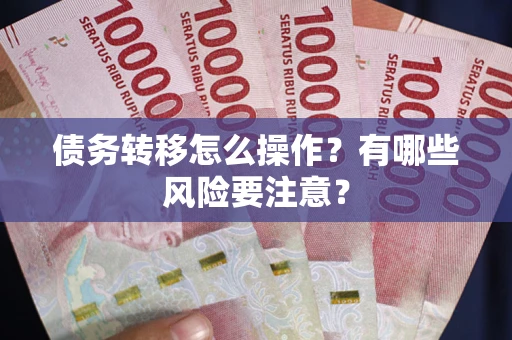 北京债务转移怎么操作？有哪些风险要注意？