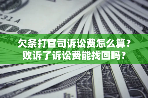 北京欠条打官司诉讼费怎么算？败诉了诉讼费能找回吗？