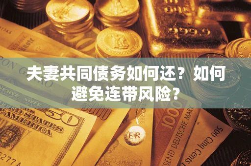 北京夫妻共同债务如何还？如何避免连带风险？