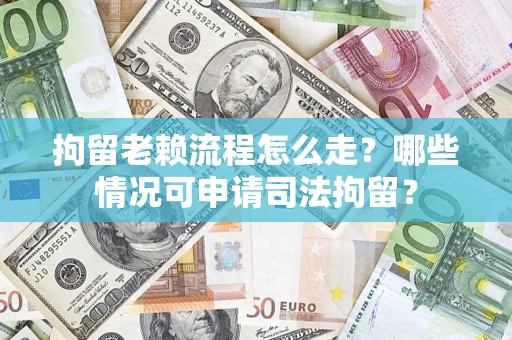 北京拘留老赖流程怎么走?哪些情况可申请司法拘留? 北京拘留老赖流程怎么走?哪些情况可申请司法拘留?