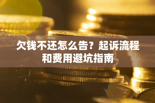 北京欠钱不还怎么告?起诉流程和费用避坑指南 北京欠钱不还怎么告?起诉流程和费用避坑指南