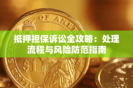 北京抵押担保诉讼全攻略：处理流程与风险防范指南