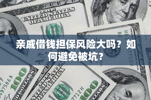 北京亲戚借钱担保风险大吗？如何避免被坑？
