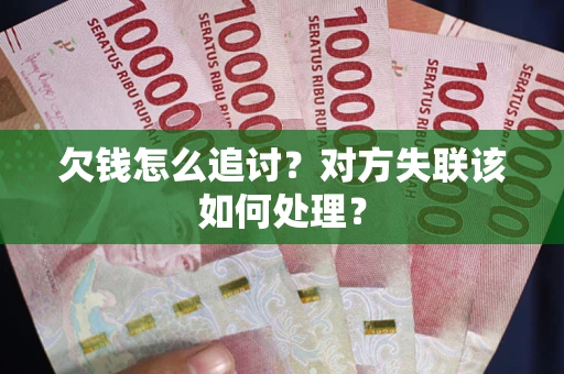 北京欠钱怎么追讨？对方失联该如何处理？