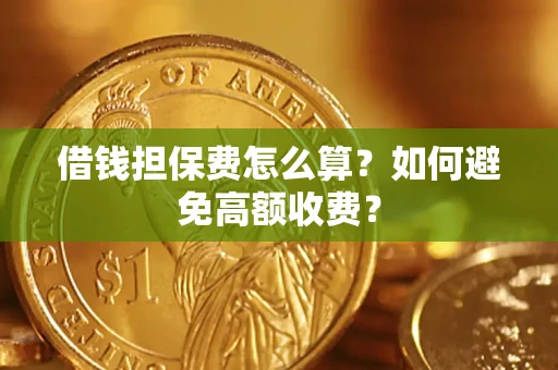 北京借钱担保费怎么算？如何避免高额收费？