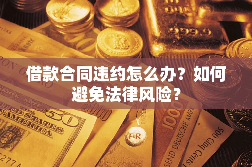 北京借款合同违约怎么办？如何避免法律风险？