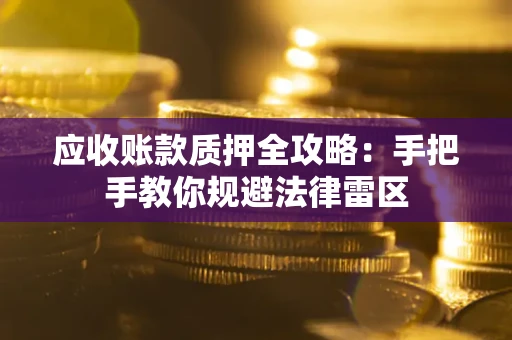 北京应收账款质押全攻略：手把手教你规避法律雷区