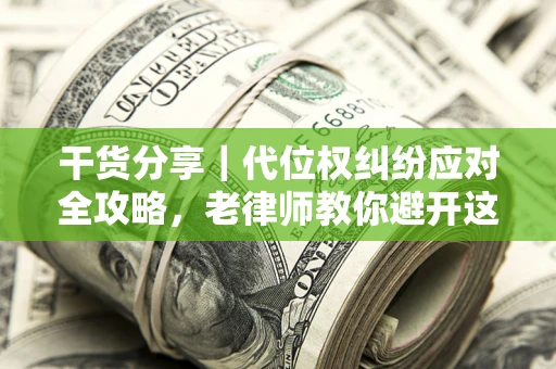 北京干货分享｜代位权纠纷应对全攻略，老律师教你避开这5大雷区