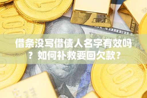 北京借条没写借债人名字有效吗？如何补救要回欠款？