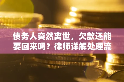 北京债务人突然离世，欠款还能要回来吗？律师详解处理流程