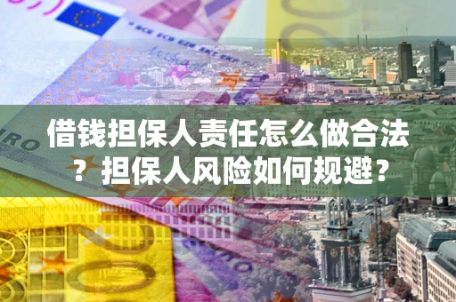 北京借钱担保人责任怎么做合法？担保人风险如何规避？
