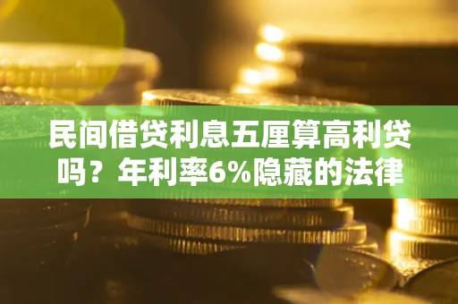 北京民间借贷利息五厘算高利贷吗？年利率6%隐藏的法律风险全解析