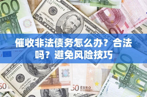 北京催收非法债务怎么办？合法吗？避免风险技巧