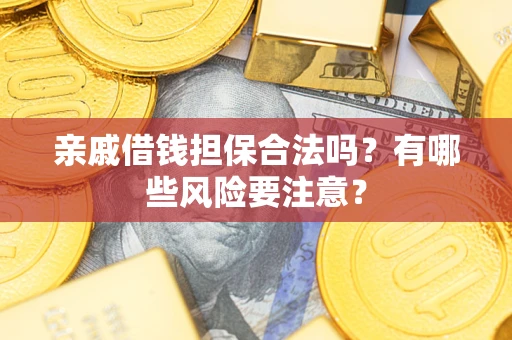 北京亲戚借钱担保合法吗？有哪些风险要注意？