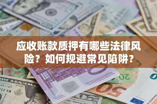 北京应收账款质押有哪些法律风险？如何规避常见陷阱？