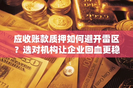 北京应收账款质押如何避开雷区？选对机构让企业回血更稳