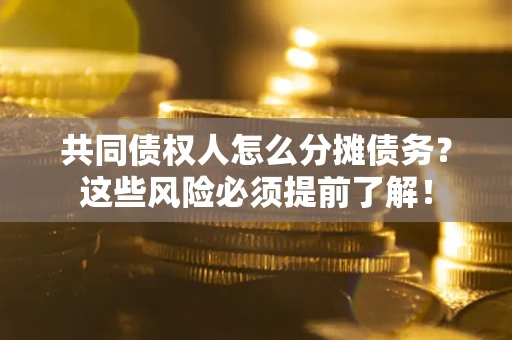 北京共同债权人怎么分摊债务？这些风险必须提前了解！