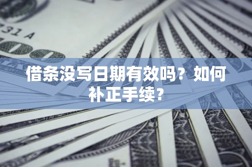 北京借条没写日期有效吗？如何补正手续？