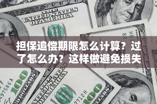 北京担保追偿期限怎么计算？过了怎么办？这样做避免损失！