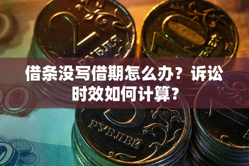 北京借条没写借期怎么办？诉讼时效如何计算？