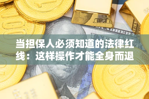 北京当担保人必须知道的法律红线：这样操作才能全身而退
