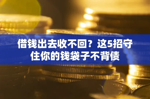 北京借钱出去收不回？这5招守住你的钱袋子不背债