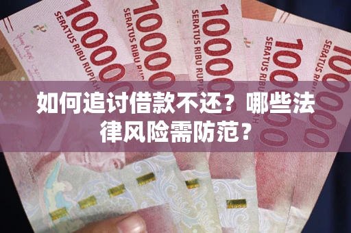 北京如何追讨借款不还？哪些法律风险需防范？