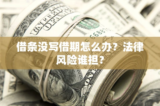 北京借条没写借期怎么办？法律风险谁担？
